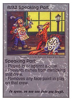 Need: 0    Want: 0    Have: 3 (+10)    Will Trade: 0    In Storage: 0              R/A2 ‑ Speaking Part (In space, no can hear…)  Set: CC  Rarity: V1    Artist: Robert A. Kraus    