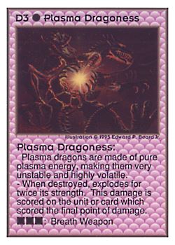 Need: 0 Want: 0 Have: 48 (+54) Will Trade: 44 In Storage: 18 D3 ‑ Plasma Dragoness Set: UE Rarity: V4 Artist: Edward P. Beard Jr. Need: 0 Want: 0 Have: 48 (+54) Will Trade: 44 In Storage: 18 D3 ‑ Plasma Dragoness Set: UE Rarity: V4 Artist: Edward P. Beard Jr.