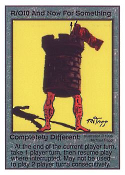 Need: 0    Want: 0    Have: 3    Will Trade: 1    In Storage: 0              R/O10 ‑ And Now For Something Completely Different  Set: CC  Rarity: E3    Artist: Michael Trapp    